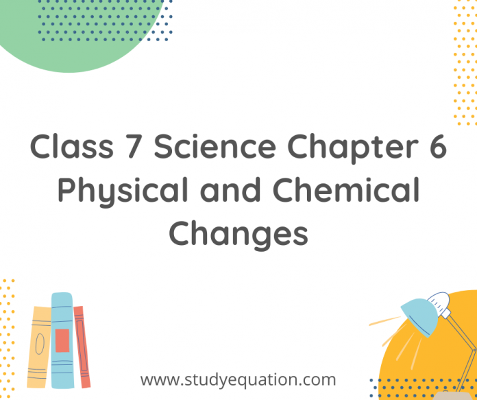 class 7 science chapter 6 physical and chemical changes