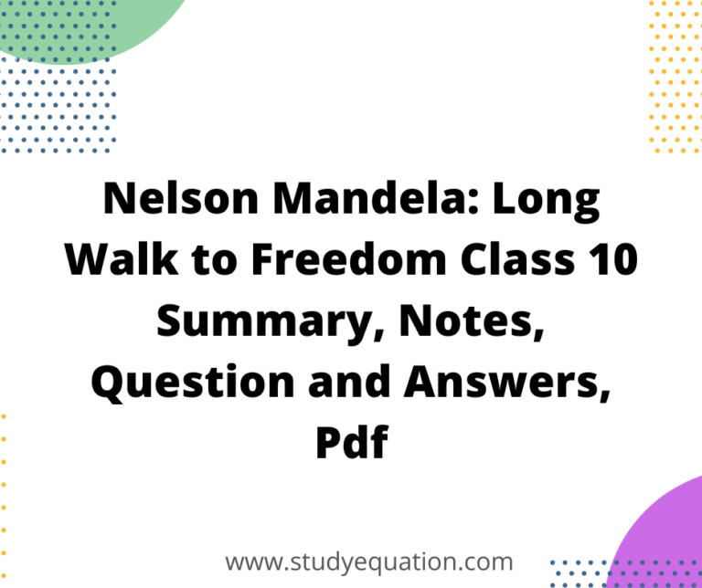 Nelson Mandela: Long Walk to Freedom Class 10 Summary, Notes, Question and Answers, PDF